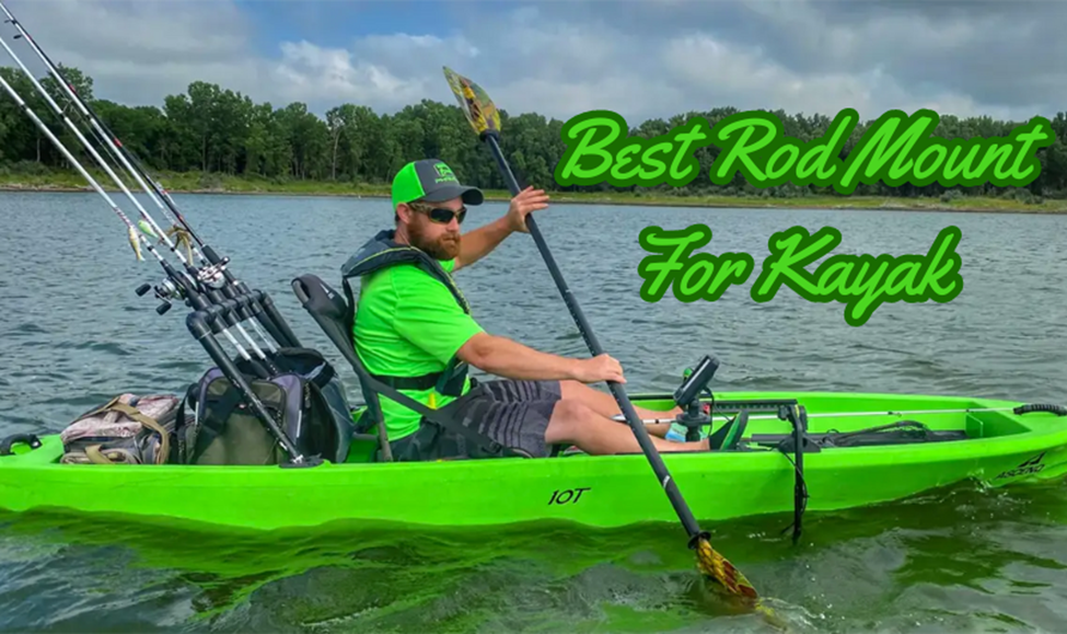 Best Rod Mount For Kayak: Buying Guide in 2024.