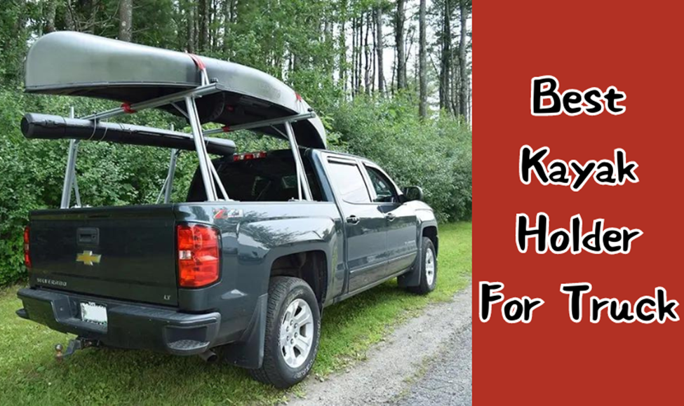 The Best Kayak Holder For Truck: With Buying Guide in 2024